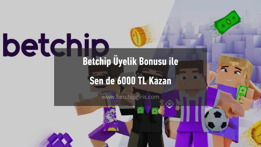 Betchip Üyelik Bonusu ile Sen de 6000 TL Kazan